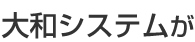 大和システムが